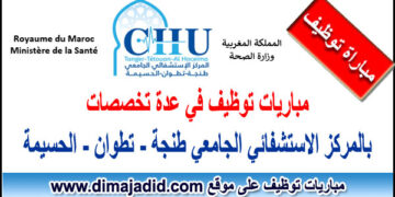 المركز الإستشفائي الجامعي طنجة تطوان الحسيمة : الاختبار الكتابي لمباراة توظيف 39 منصب في عدة تخصصات